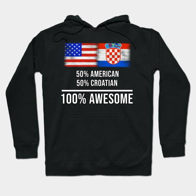 50% American 50% Croatian 100% Awesome - Gift for Croatian Heritage From Croatia Hoodie by Country Flags